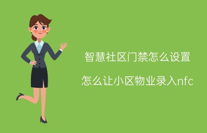 智慧社区门禁怎么设置 怎么让小区物业录入nfc？